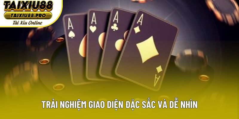 Trải nghiệm giao diện đặc sắc và dễ nhìn