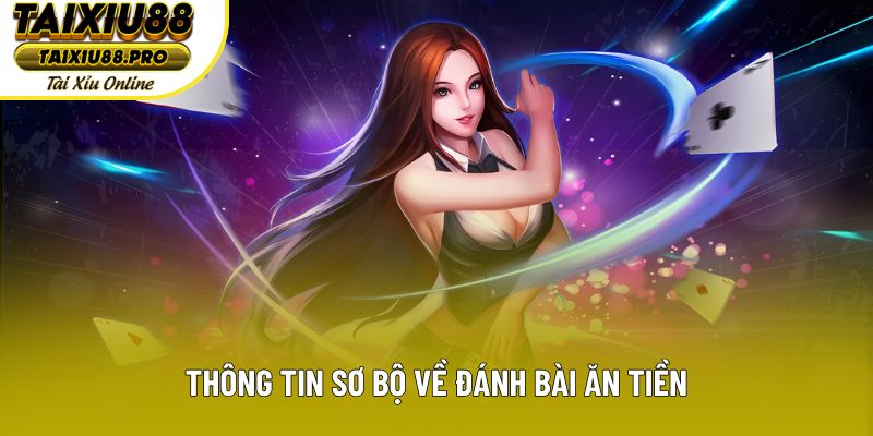 Thông tin sơ bộ về đánh bài ăn tiền