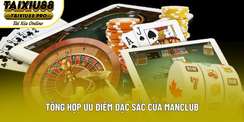 Tổng hợp ưu điểm đặc sắc của Manclub