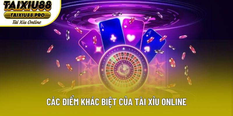 Các điểm khác biệt của Tài Xỉu Online