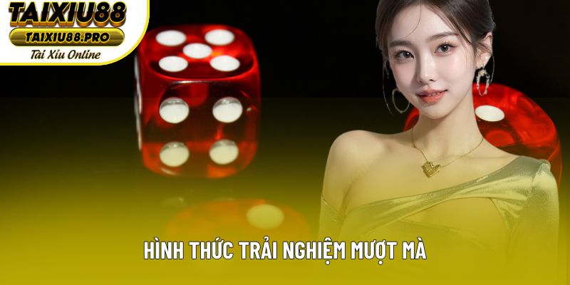 Hình thức trải nghiệm mượt mà