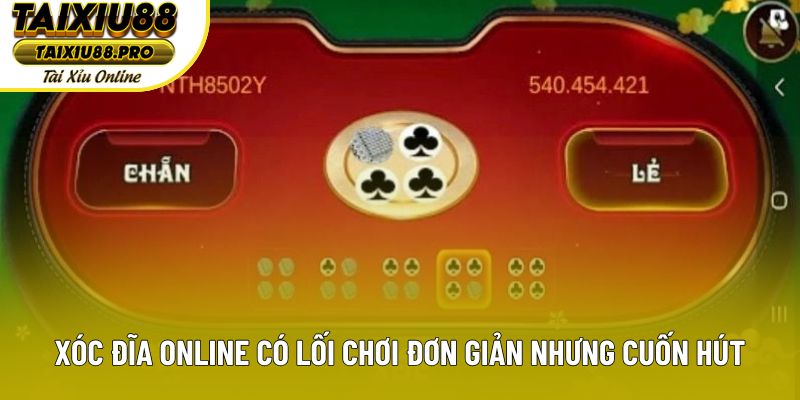 Xóc đĩa online có lối chơi đơn giản nhưng cuốn hút